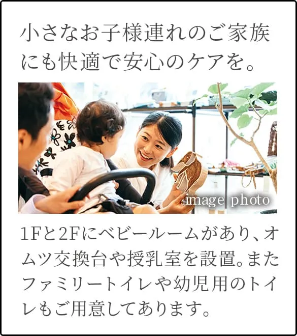 小さなお子様連れのご家族にも快適で安心のケアを。