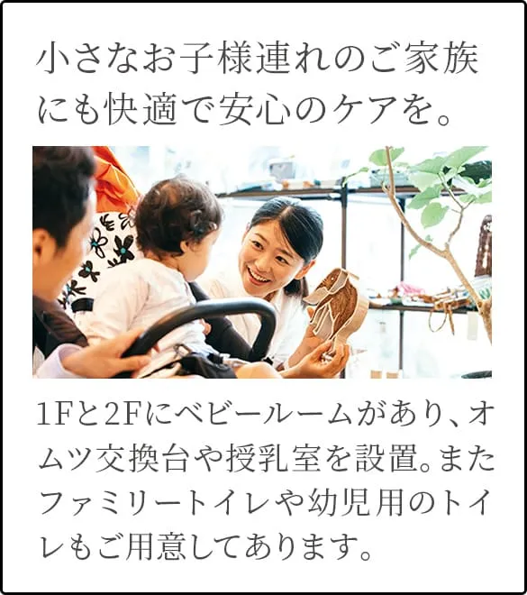 小さなお子様連れのご家族にも快適で安心のケアを。
